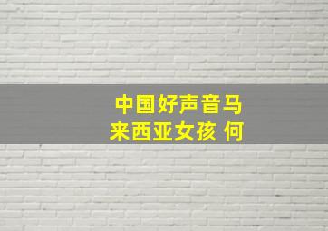 中国好声音马来西亚女孩 何